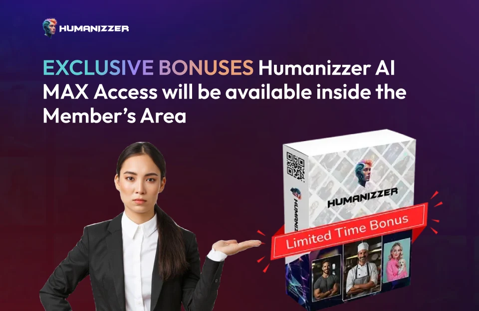 EXCLUSIVE BONUSES Humanizzer AI MAX Access will be available inside the Member’s Area